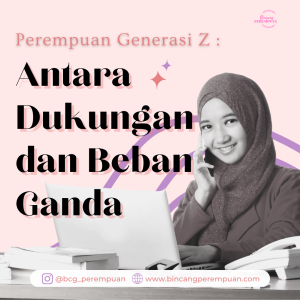 Perempuan Generasi Z: Antara Dorongan dan Beban Ganda